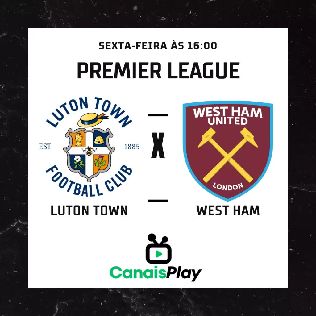 Luton Town x West Ham: saiba onde assistir ao jogo da Premier
